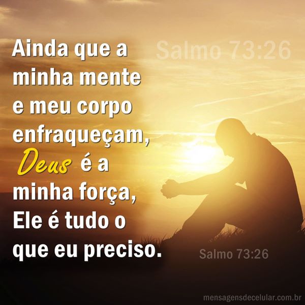 Salmo 73:26 - Ainda que a minha mente e meu corpo enfraqueçam