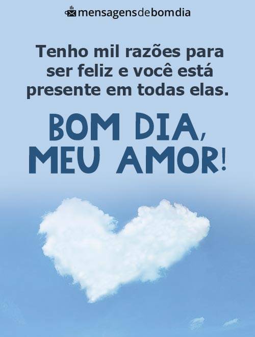 mensagem de bom dia meu amor tenho mil razões para ser feliz