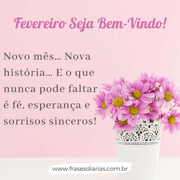 fevereiro seja bem vindo e o que nunca pode faltar é fé, esperança e sorrisos sinceros